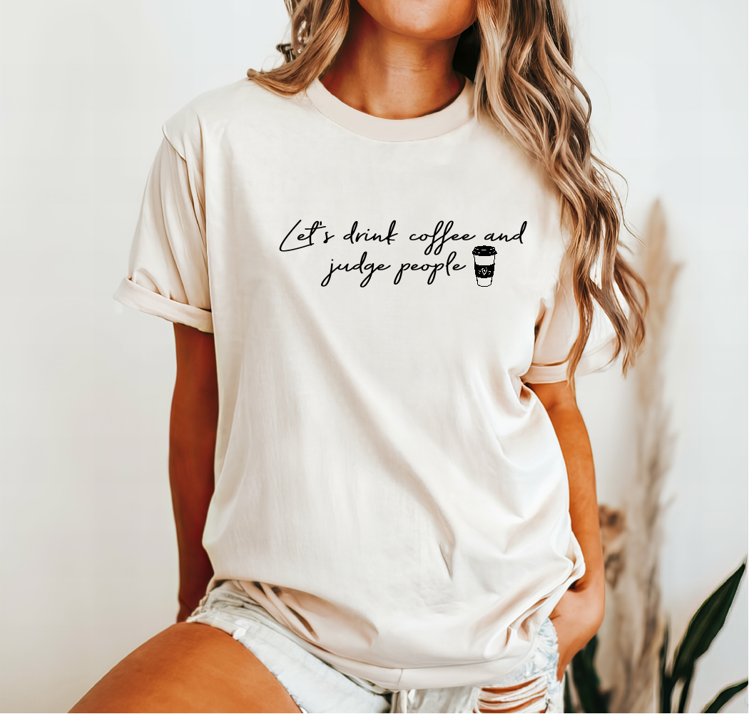 Let's Drink Coffee and Judge People Tee